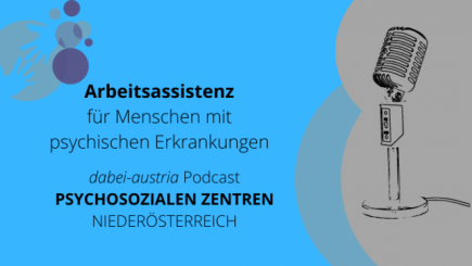 Arbeitsassistenz für Menschen mit psychischen Erkrankungen. dabei-austria Podcast mit den Psychosozialen Zentren Niederösterreich